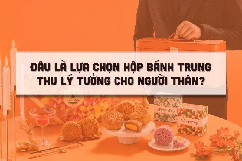 Đâu là lựa chọn hộp bánh trung thu lý tưởng cho người thân?
