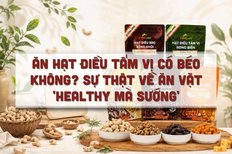 Ăn hạt điều tẩm vị có béo không? Sự thật về ăn vặt 'healthy mà sướng'