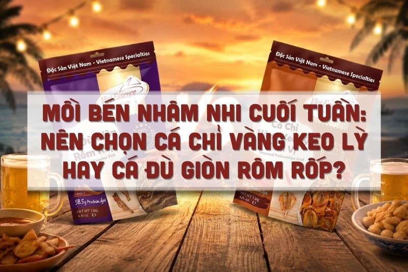 Mồi bén từ đặc sản Viet Essence: chọn cá chỉ vàng keo lỳ hay cá đù giòn rôm rốp?
