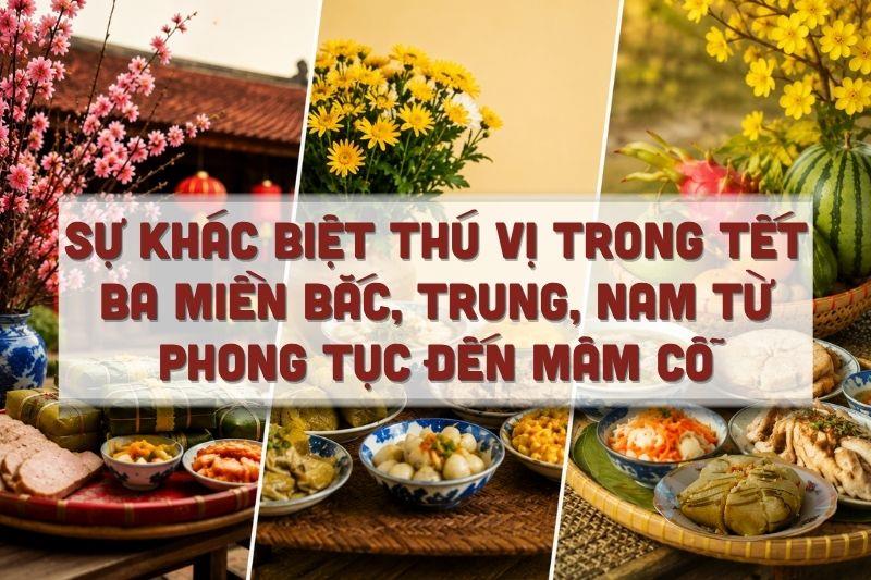Sự Khác Biệt Thú Vị Trong Tết Ba Miền Bắc, Trung, Nam Từ Phong Tục Đến Mâm Cỗ