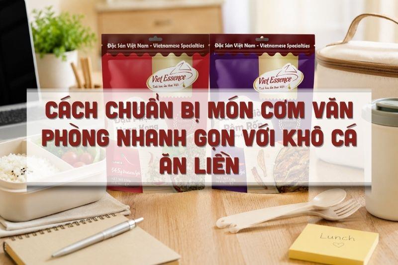 Cách chuẩn bị món cơm văn phòng nhanh gọn với khô cá ăn liền