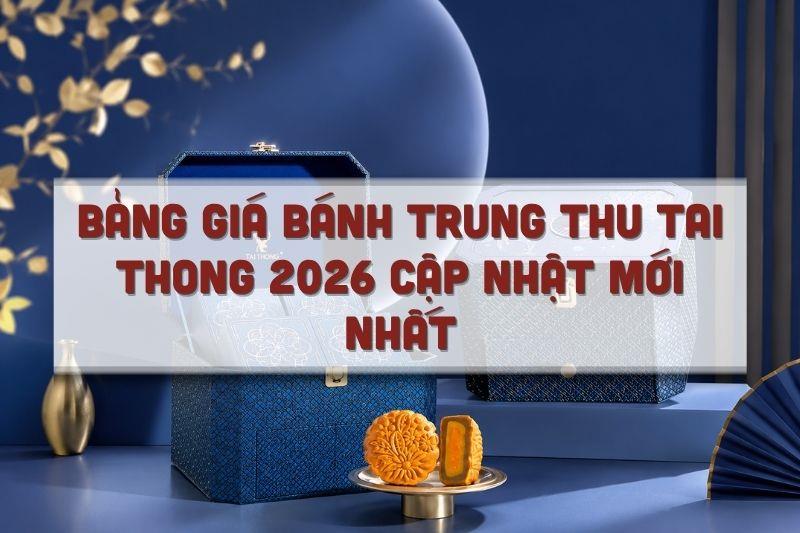 Bảng Giá Bánh Trung Thu Tai Thong 2026 Cập Nhật Mới Nhất