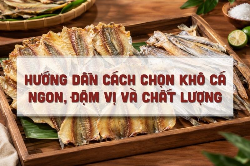 Hướng dẫn cách chọn khô cá ngon, đậm vị và chất lượng