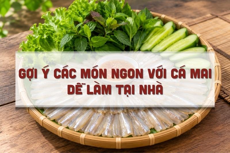 Gợi ý các món ngon với cá mai dễ làm tại nhà