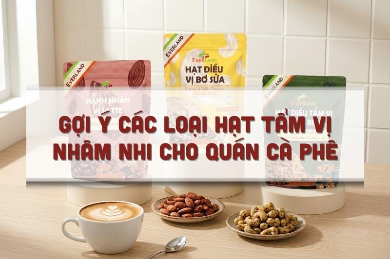 Gợi ý các loại hạt tẩm vị nhâm nhi cho quán cà phê